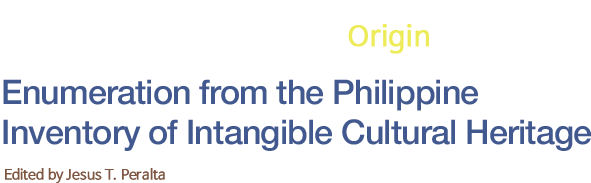 Pinagmulan /pi·nag·mú·lan/  Origin Enumeration from the Philippine  Inventory of Intangible Cultural Heritage Edited by Jesus T. Peralta